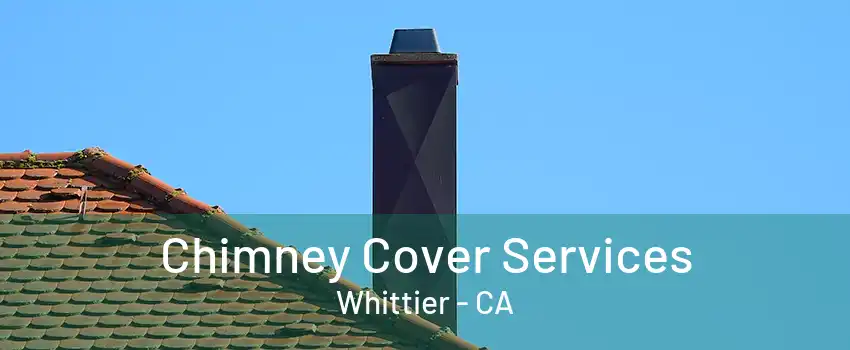 Chimney Cover Services Whittier - CA