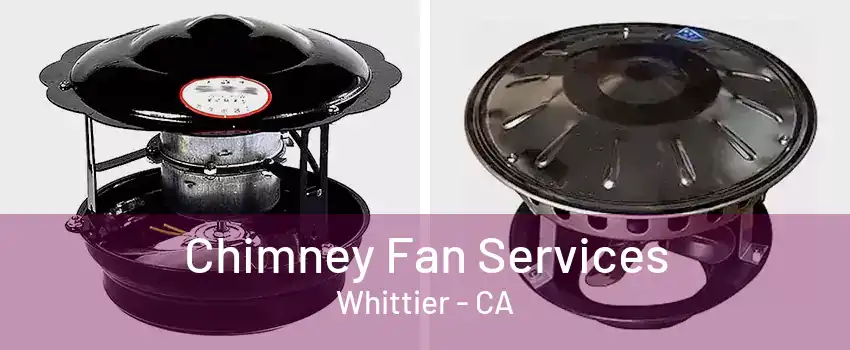 Chimney Fan Services Whittier - CA