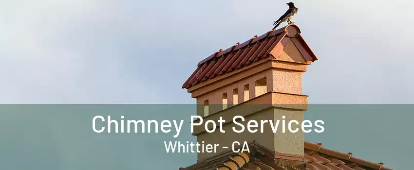 Chimney Pot Services Whittier - CA