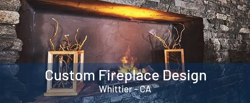 Custom Fireplace Design Whittier - CA