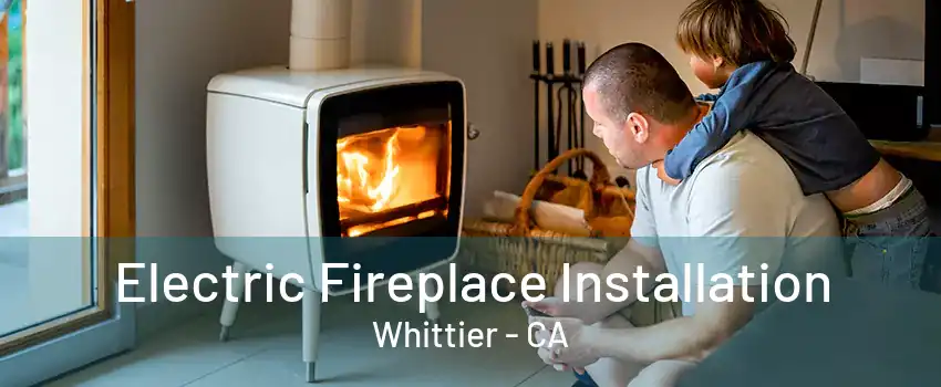 Electric Fireplace Installation Whittier - CA