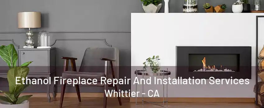 Ethanol Fireplace Repair And Installation Services Whittier - CA