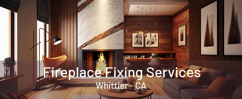 Fireplace Fixing Services Whittier - CA