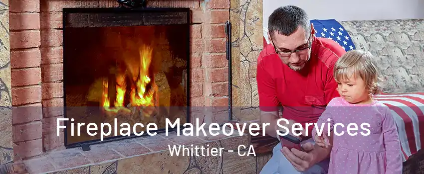 Fireplace Makeover Services Whittier - CA