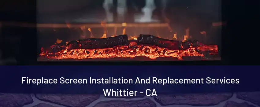 Fireplace Screen Installation And Replacement Services Whittier - CA