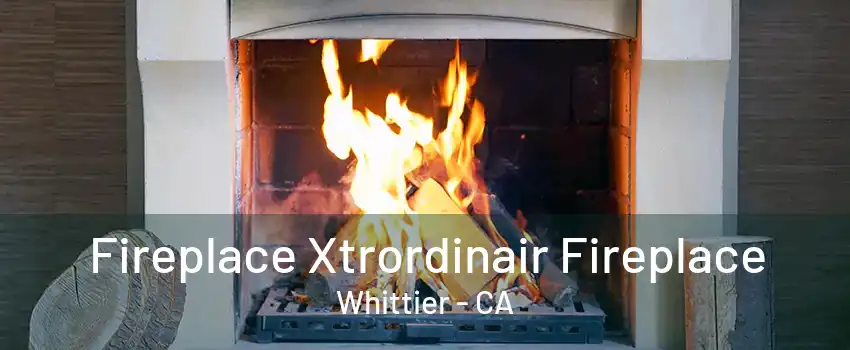 Fireplace Xtrordinair Fireplace Whittier - CA