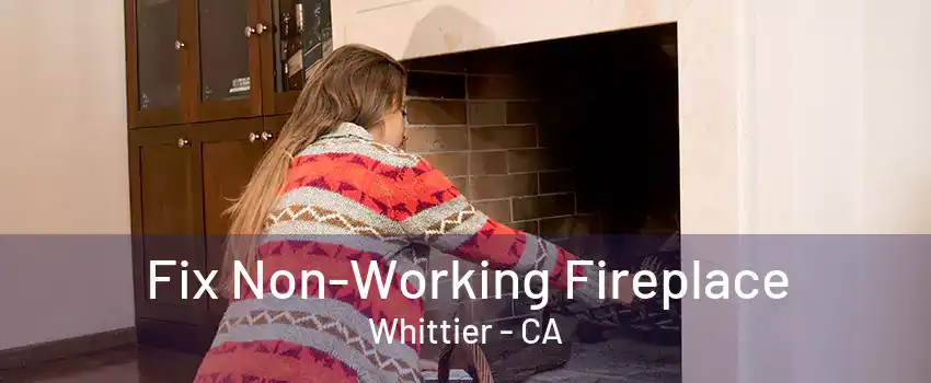 Fix Non-Working Fireplace Whittier - CA