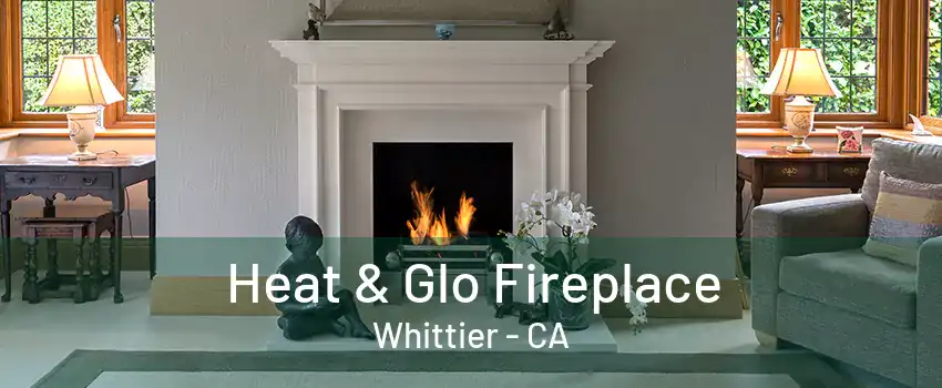 Heat & Glo Fireplace Whittier - CA