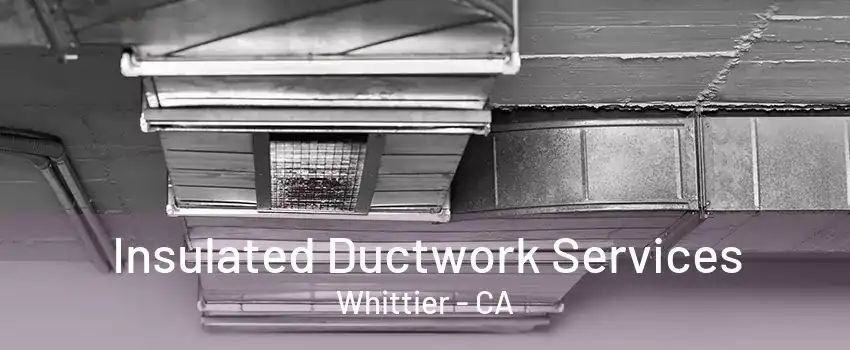 Insulated Ductwork Services Whittier - CA