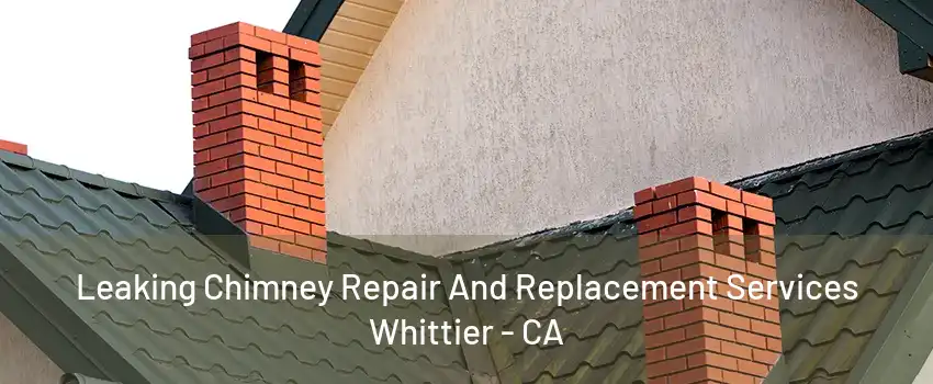 Leaking Chimney Repair And Replacement Services Whittier - CA