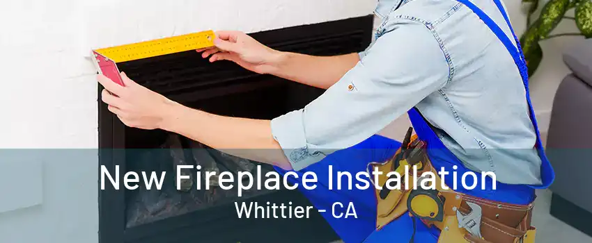 New Fireplace Installation Whittier - CA