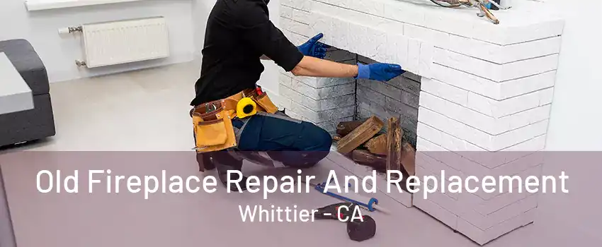 Old Fireplace Repair And Replacement Whittier - CA