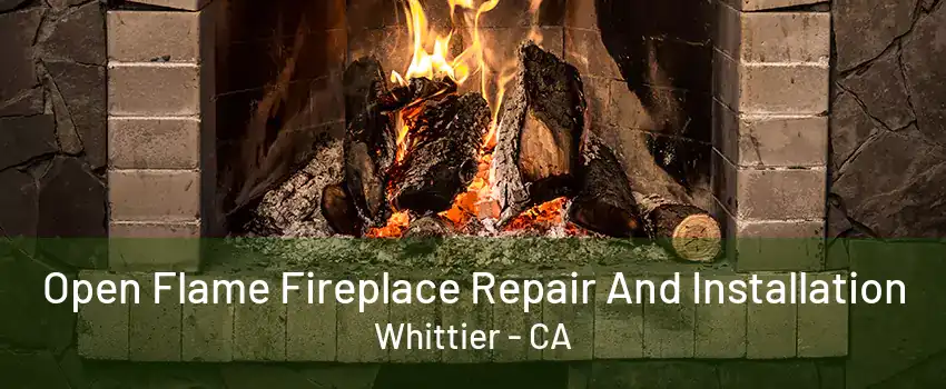 Open Flame Fireplace Repair And Installation Whittier - CA