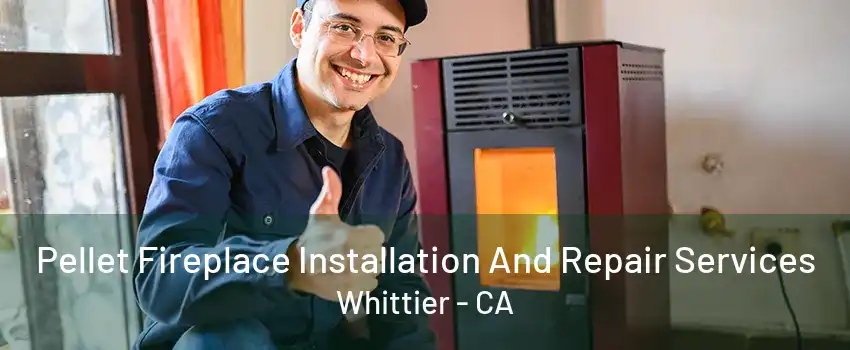 Pellet Fireplace Installation And Repair Services Whittier - CA