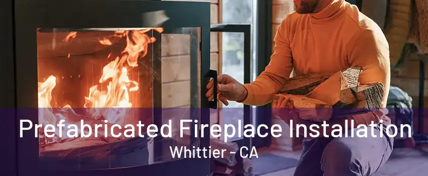 Prefabricated Fireplace Installation Whittier - CA