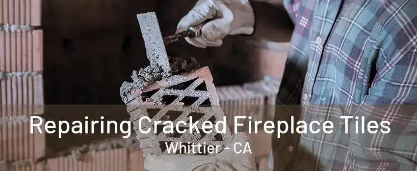 Repairing Cracked Fireplace Tiles Whittier - CA