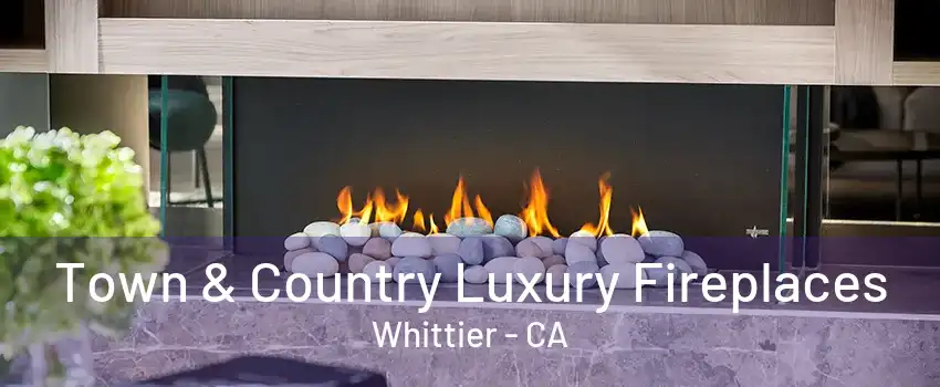 Town & Country Luxury Fireplaces Whittier - CA