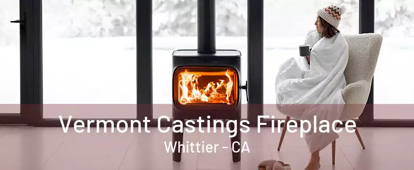 Vermont Castings Fireplace Whittier - CA